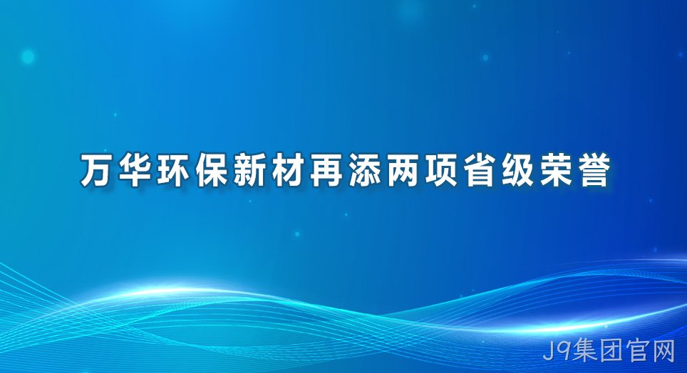 J9集团官网环保新材再添两项省级荣誉
