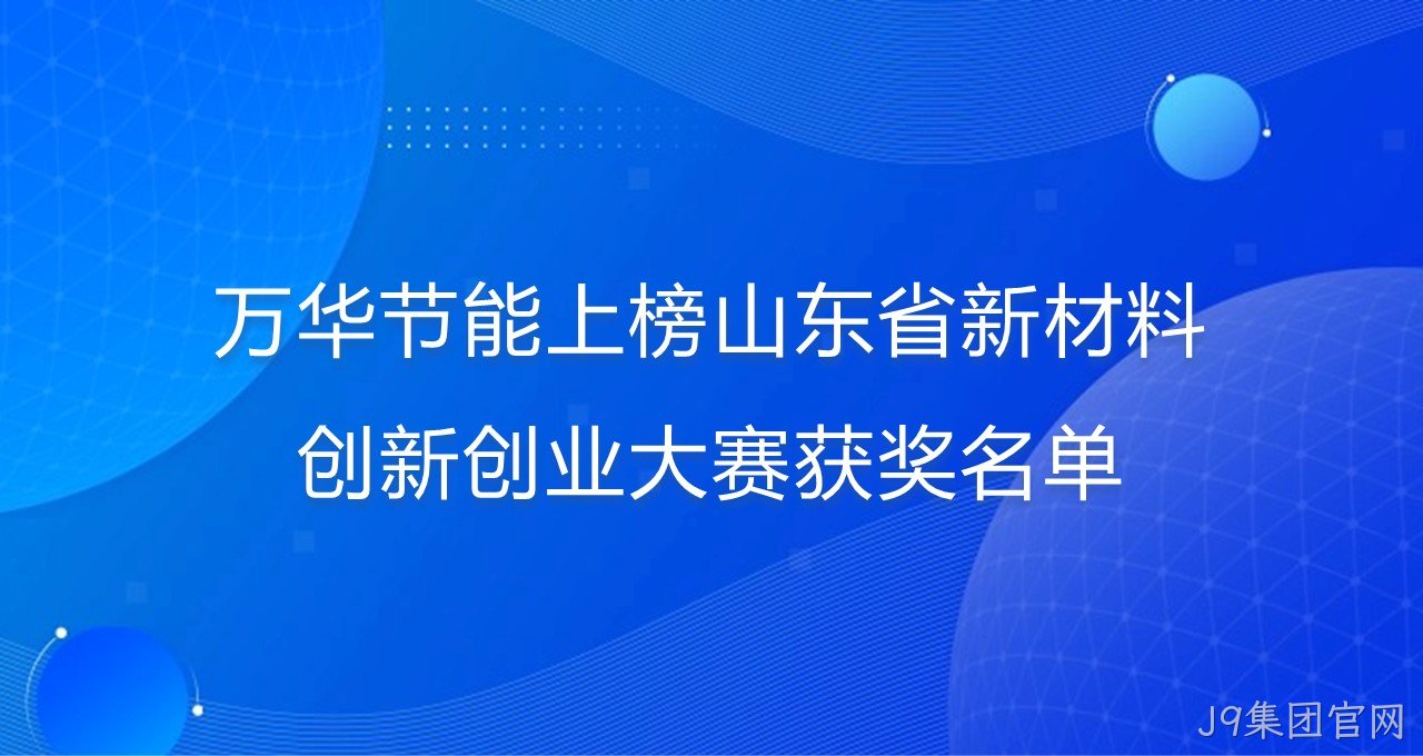 J9集团官网上榜山东省新材料创新创业大赛获奖名单
