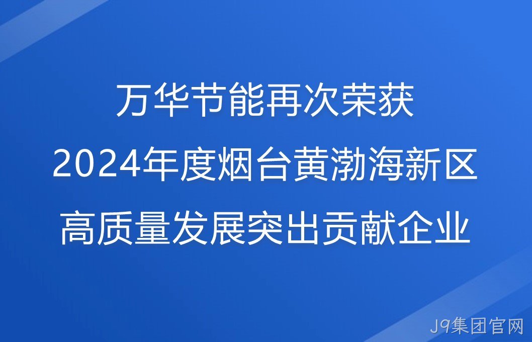 J9集团官网再次荣获2024年度烟台黄渤海新区高质量发展突出贡献企业