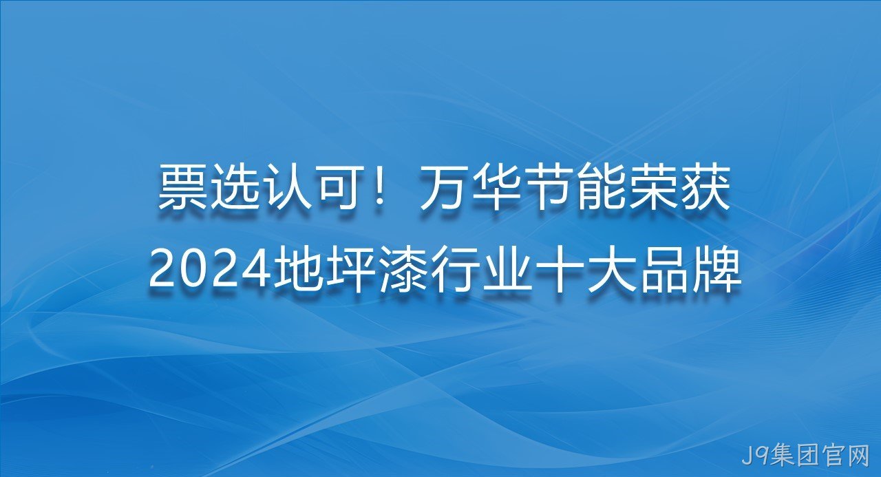 票选认可！J9集团官网荣获2024地坪漆行业十大品牌