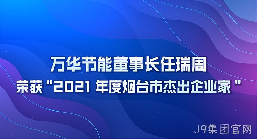 J9集团官网董事长任瑞周荣获2021年度“烟台市杰出企业家”